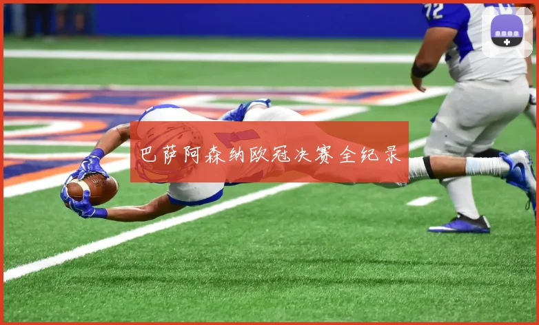 巴萨阿森纳欧冠决赛全纪录