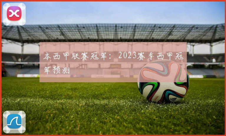 本西甲联赛冠军：2023赛季西甲冠军预测