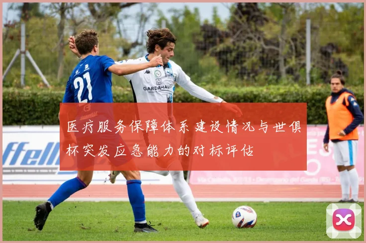 医疗服务保障体系建设情况与世俱杯突发应急能力的对标评估